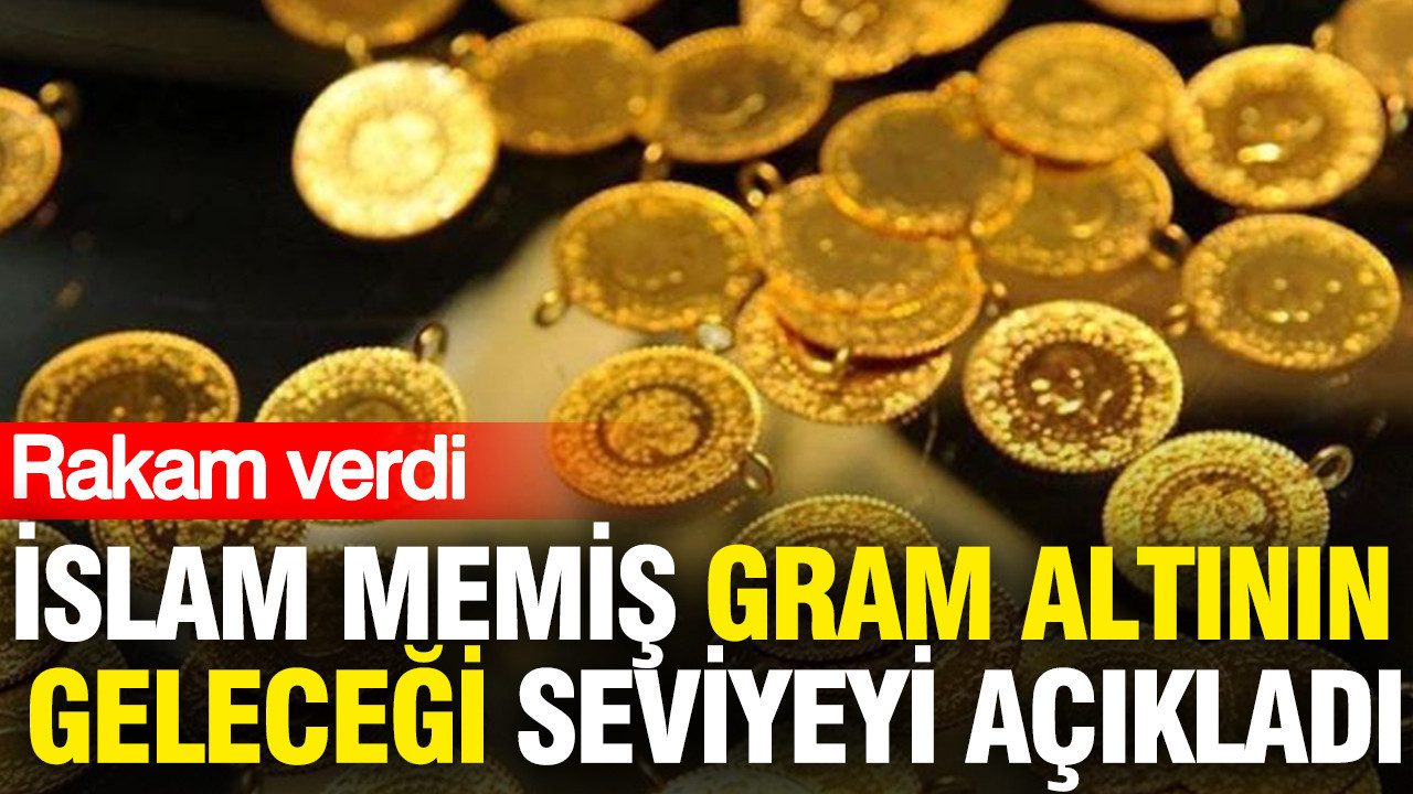 Islam memis gram altinin gelecegi seviyeyi acikladi rakam verdi KT59bI3U